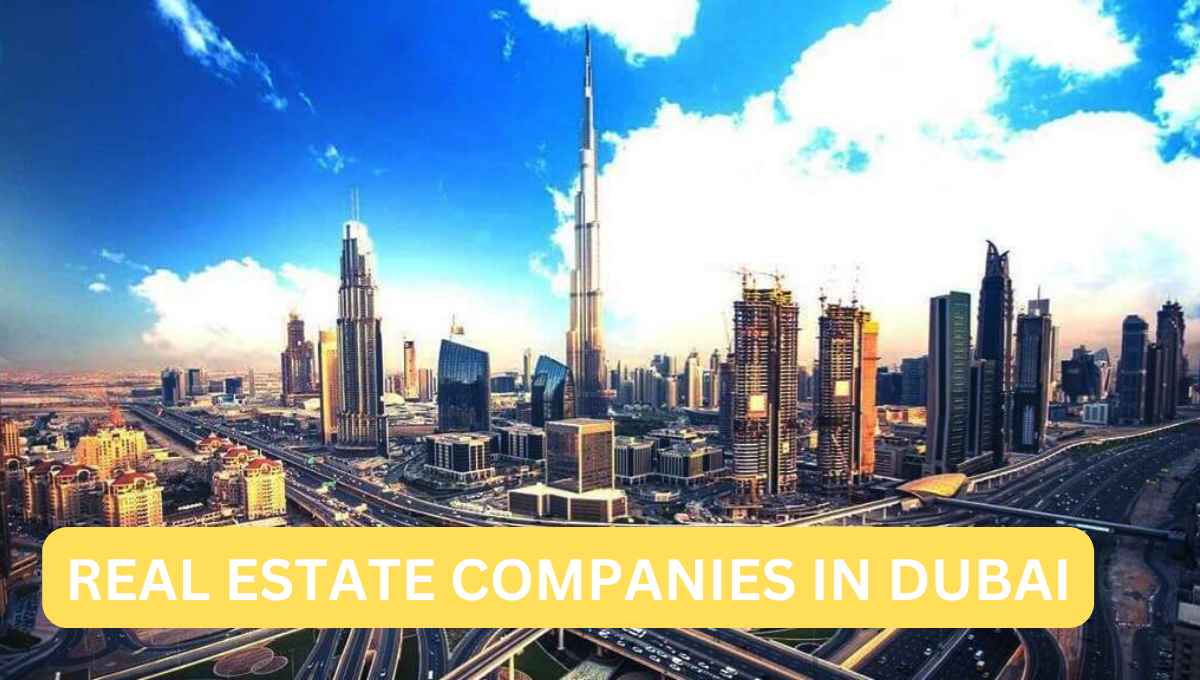 Real Estate Companies in Dubai: A Comprehensive Guide