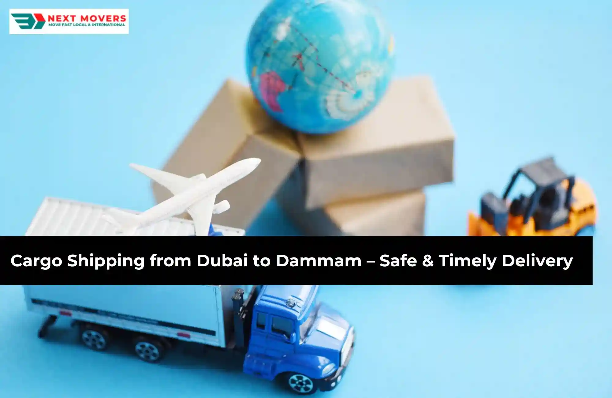 Meta Description: Looking for reliable cargo shipping from Dubai to Dammam? Next Movers offers fast and secure delivery services. Contact us for worldwide shipping solutions.