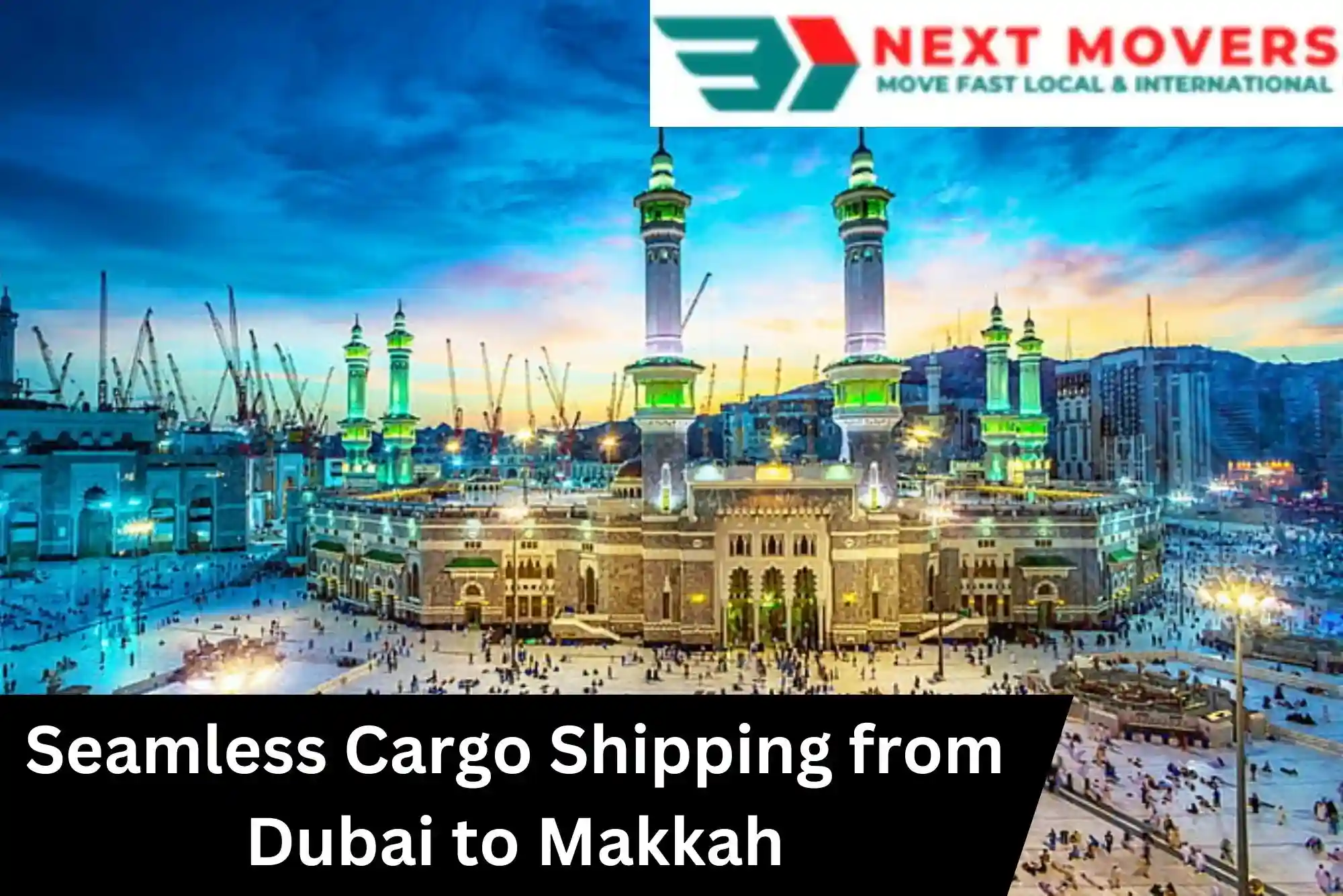 Seamless Cargo Shipping from Dubai to Makkah – Fast & Reliable