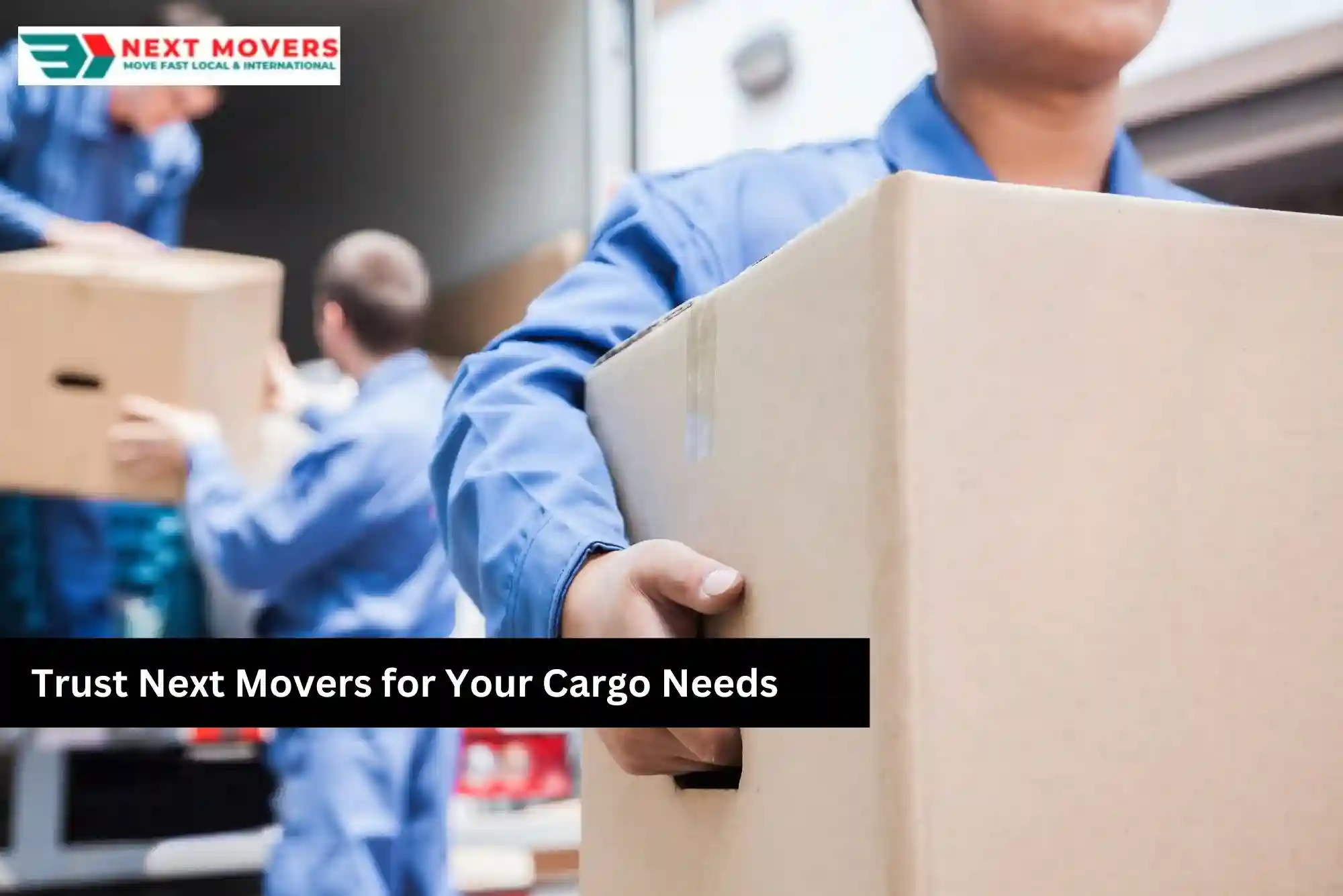 Trust Next Movers for Your Cargo Needs